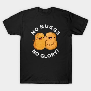 No Nugs No Glory Funny Nuggets Pun T-Shirt